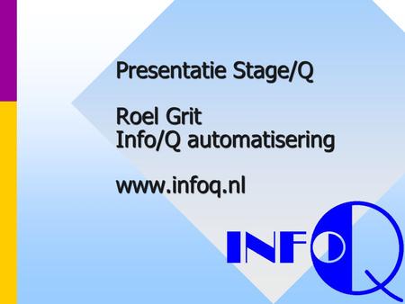 Presentatie Stage/Q Roel Grit Info/Q automatisering