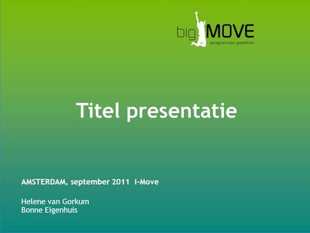 Titel presentatie AMSTERDAM, september 2011 I-Move Helene van Gorkum
