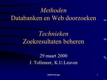 0dl000329.ppt1 Methoden Databanken en Web doorzoeken Technieken Zoekresultaten beheren 29 maart 2000 J. Tolleneer, K.U.Leuven.