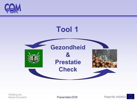 Vertaling van Miriam Zweverink Project No. 030300-2 Presentatie 2009 Tool 1 Gezondheid & Prestatie Check.