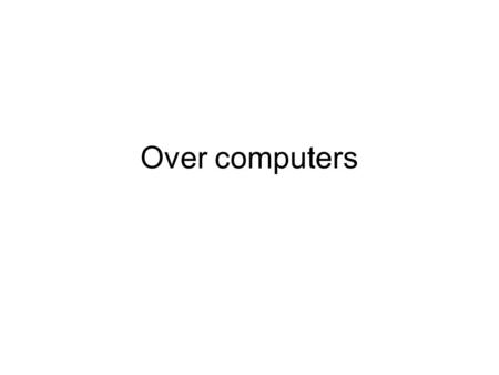 Over computers.