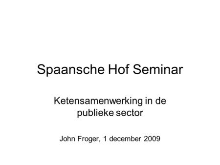 Ketensamenwerking in de publieke sector John Froger, 1 december 2009