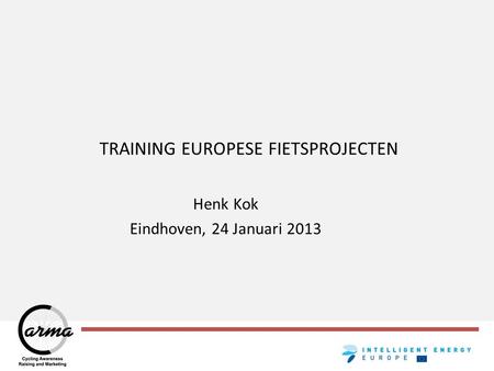 TRAINING EUROPESE FIETSPROJECTEN Henk Kok Eindhoven, 24 Januari 2013.