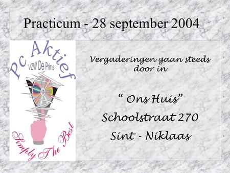 Practicum - 28 september 2004 Vergaderingen gaan steeds door in “ Ons Huis” Schoolstraat 270 Sint - Niklaas.