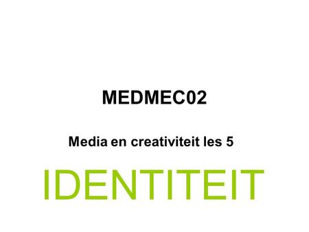 MEDMEC02 Media en creativiteit les 5 IDENTITEIT. Les weekOnderwerpenVoorbereiding voor de volgende les 1 Toelichting op de module en de werkwijze. Toelichting.