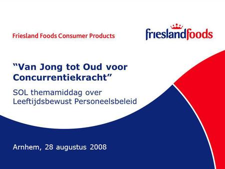 “Van Jong tot Oud voor Concurrentiekracht” SOL themamiddag over Leeftijdsbewust Personeelsbeleid Arnhem, 28 augustus 2008.