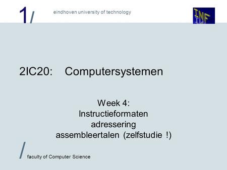 1/1/ eindhoven university of technology / faculty of Computer Science 2IC20:Computersystemen Week 4: Instructieformaten adressering assembleertalen (zelfstudie.