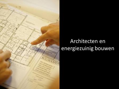 Architecten en energiezuinig bouwen. – Architecten en energiezuinig bouwen zijn niet tegenstrijdig, wat men ook beweert – Er is geen enkele andere bouwprofessional.