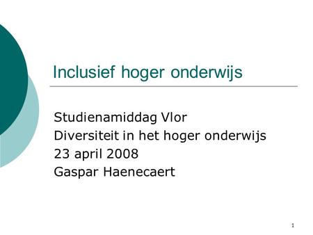 1 Inclusief hoger onderwijs Studienamiddag Vlor Diversiteit in het hoger onderwijs 23 april 2008 Gaspar Haenecaert.