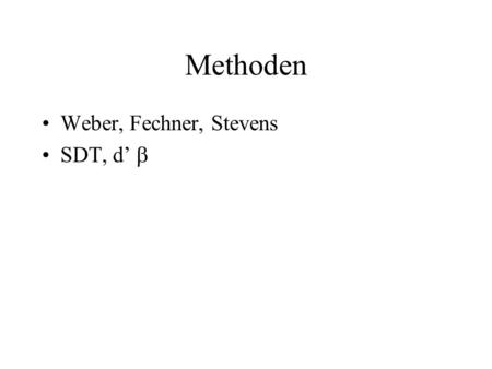 Methoden Weber, Fechner, Stevens SDT, d’ .