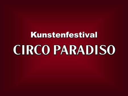 Kunstenfestival. Circo Paradiso is een kunstenfestival in de ware zin van het woord: alle kunstdisciplines (theater, muziek, dans, film, beeldende kunst…)