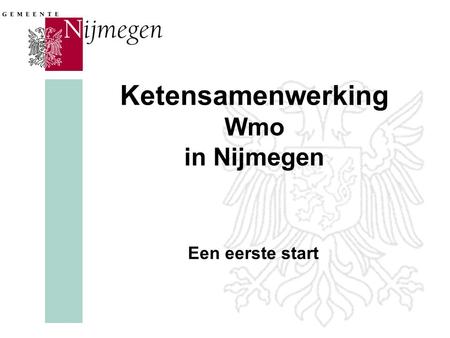 Ketensamenwerking Wmo in Nijmegen Een eerste start.