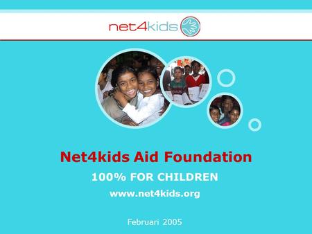 Net4kids Aid Foundation 100% FOR CHILDREN www.net4kids.org Februari 2005.