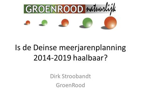 Is de Deinse meerjarenplanning 2014-2019 haalbaar? Dirk Stroobandt GroenRood.