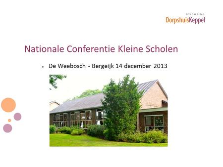 Nationale Conferentie Kleine Scholen  De Weebosch - Bergeijk 14 december 2013.
