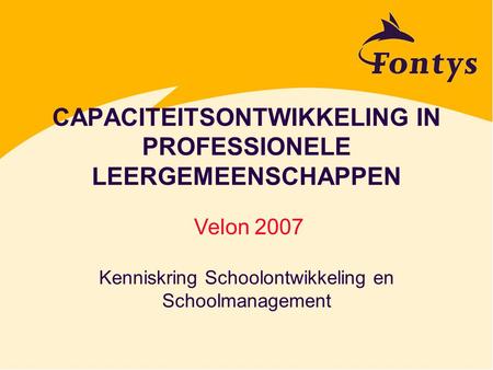 CAPACITEITSONTWIKKELING IN PROFESSIONELE LEERGEMEENSCHAPPEN Kenniskring Schoolontwikkeling en Schoolmanagement Velon 2007.