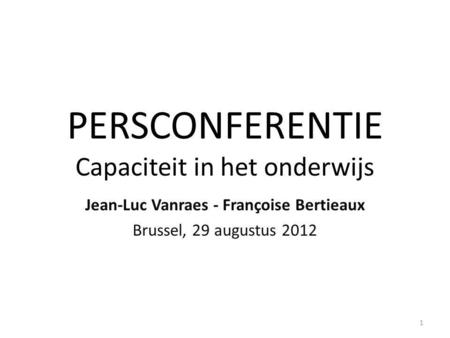 PERSCONFERENTIE Capaciteit in het onderwijs Jean-Luc Vanraes - Françoise Bertieaux Brussel, 29 augustus 2012 1.