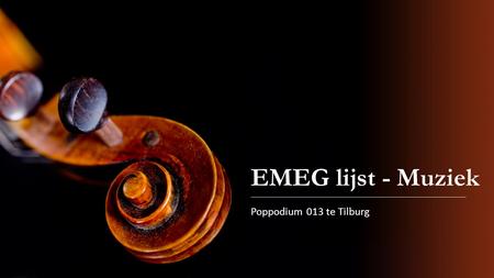 EMEG lijst - Muziek Poppodium 013 te Tilburg.