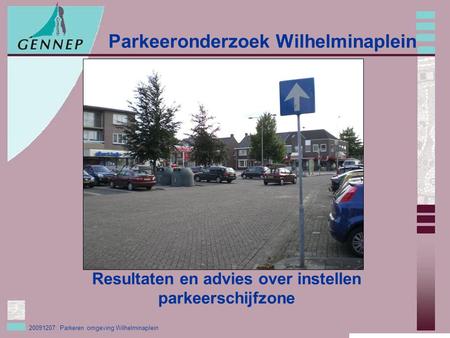 20091207: Parkeren omgeving Wilhelminaplein Parkeeronderzoek Wilhelminaplein Resultaten en advies over instellen parkeerschijfzone.