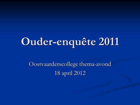 Ouder-enquête 2011 Oostvaarderscollege thema-avond 18 april 2012.