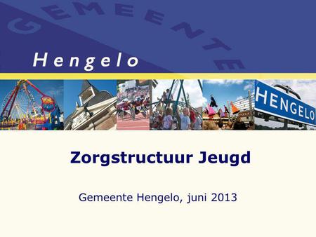 Zorgstructuur Jeugd Gemeente Hengelo, juni 2013. Huidige inrichting zorgstructuur 0-4: voorposten JGZ 4-12: voorposten JGZ/ AMW 12+: ZAT VO en ROC, stedelijk.