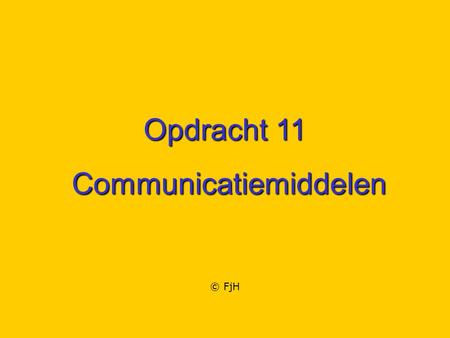 Opdracht 11 Communicatiemiddelen Communicatiemiddelen © FjH.