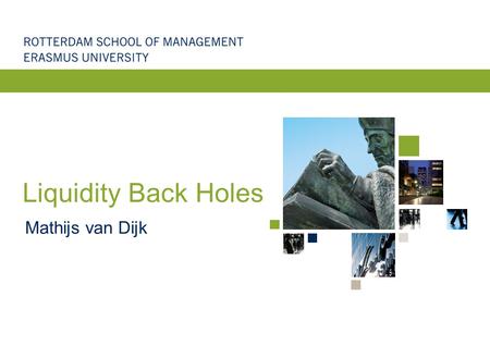 Liquidity Back Holes Mathijs van Dijk. Rol van financiële markten Financiële markten zijn cruciaal voor het functioneren van de economie –Allocatie van.