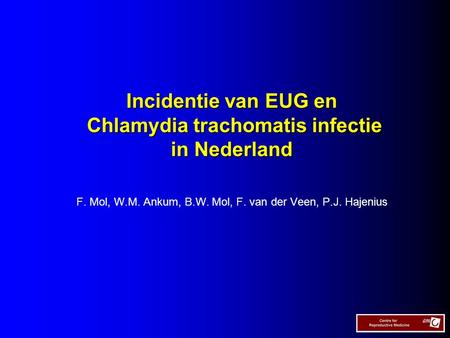 F. Mol, W.M. Ankum, B.W. Mol, F. van der Veen, P.J. Hajenius Incidentie van EUG en Chlamydia trachomatis infectie in Nederland.