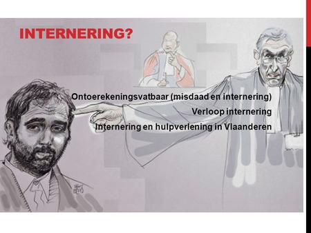 Internering? Ontoerekeningsvatbaar (misdaad en internering) Verloop internering Internering en hulpverlening in Vlaanderen.