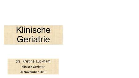 drs. Kristine Luckham Klinisch Geriater 20 November 2013