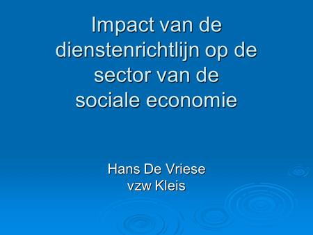 Impact van de dienstenrichtlijn op de sector van de sociale economie Hans De Vriese vzw Kleis.