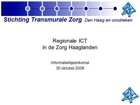 Regionale ICT in de Zorg Haaglanden Informatiebijeenkomst 30 oktober 2008.