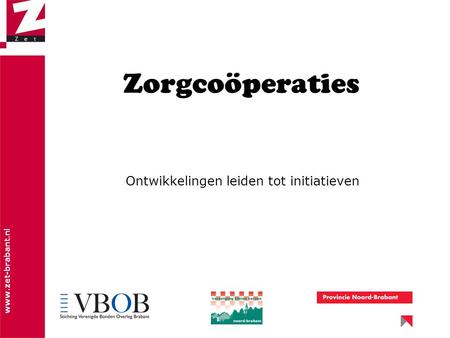 Www.zet-brabant.nl Zorgcoöperaties Ontwikkelingen leiden tot initiatieven.