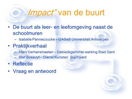 Impact” van de buurt De buurt als leer- en leefomgeving naast de schoolmuren –Isabelle Pannecoucke – OASeS Universiteit Antwerpen Praktijkverhaal –Marc.