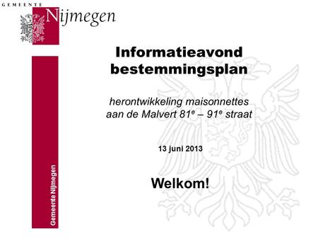 Informatieavond bestemmingsplan herontwikkeling maisonnettes aan de Malvert 81e – 91e straat 13 juni 2013 Welkom!
