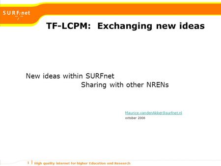 High quality internet for higher Education and Research 1 TF-LCPM: Exchanging new ideas New ideas within SURFnet Sharing with other NRENs