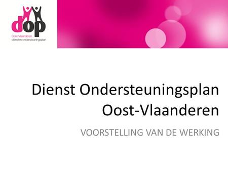 Dienst Ondersteuningsplan Oost-Vlaanderen VOORSTELLING VAN DE WERKING.