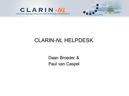 CLARIN-NL HELPDESK Daan Broeder & Paul van Caspel.