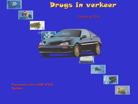 Drugs in verkeer Opleiding 2010 Presentatie door HINP STAS Stefaan.