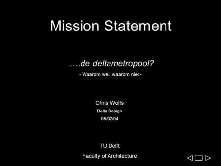 Mission Statement ….de deltametropool? - Waarom wel, waarom niet - Chris Wolfs Delta Design 05/02/04 TU Delft Faculty of Architecture.