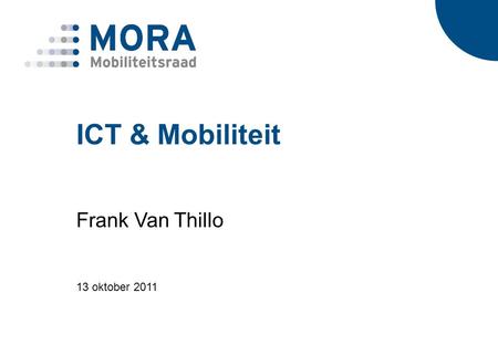 ICT & Mobiliteit Frank Van Thillo 13 oktober 2011.