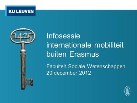 Infosessie internationale mobiliteit buiten Erasmus Faculteit Sociale Wetenschappen 20 december 2012.