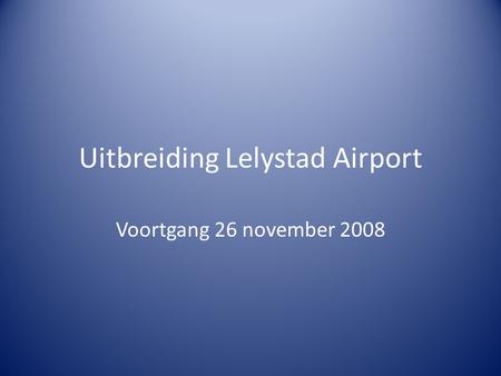 Uitbreiding Lelystad Airport Voortgang 26 november 2008.