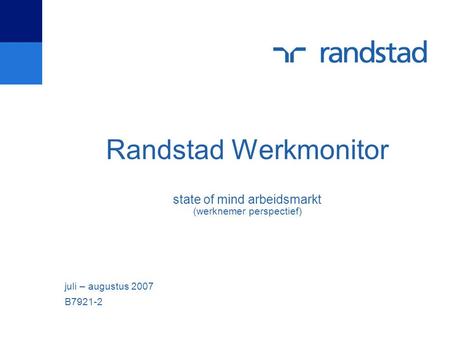 Randstad Werkmonitor state of mind arbeidsmarkt (werknemer perspectief) juli – augustus 2007 B7921-2.