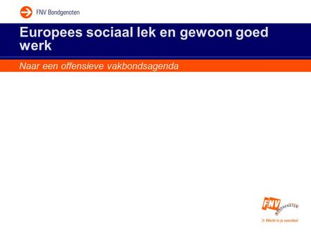 Europees sociaal lek en gewoon goed werk Naar een offensieve vakbondsagenda.