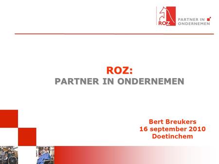 ROZ: PARTNER IN ONDERNEMEN Bert Breukers 16 september 2010 Doetinchem.