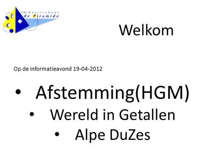 Op de informatieavond 19-04-2012 Afstemming(HGM) Wereld in Getallen Alpe DuZes Welkom.