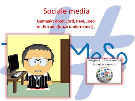 Sociale media Gemaakt door: Jord, Ravi, Joep en Jurroen (onze ondernemer).