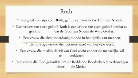 Ruth wat goed zou zijn voor Ruth, gaf ze op voor het welzijn van Noemi. Een vrouw van sterk geloof. Ruth is een vrouw van sterk geloof omdat ze gelooft.