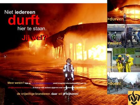Hier te staan. durft Niet iedereen Jij wel? Meer weten? Kijk op www.brandweerschinnen.nl en/of vraag het informatiepakket aan viawww.brandweerschinnen.nl.